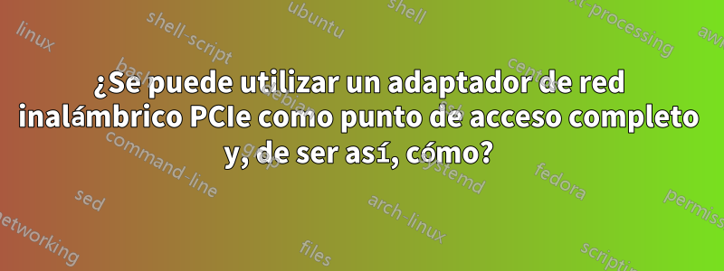 ¿Se puede utilizar un adaptador de red inalámbrico PCIe como punto de acceso completo y, de ser así, cómo?