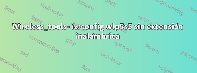 Wireless_tools- iwconfig wlp5s5 sin extensión inalámbrica