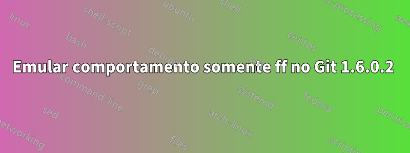 Emular comportamento somente ff no Git 1.6.0.2