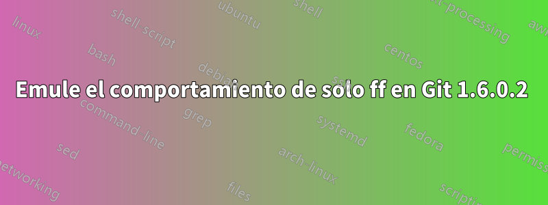 Emule el comportamiento de solo ff en Git 1.6.0.2