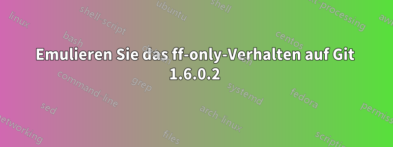 Emulieren Sie das ff-only-Verhalten auf Git 1.6.0.2