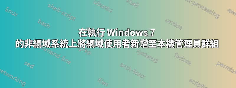 在執行 Windows 7 的非網域系統上將網域使用者新增至本機管理員群組