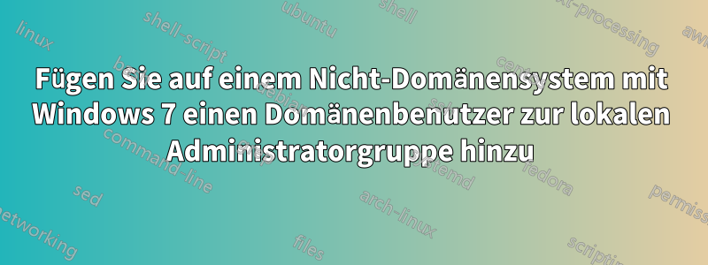 Fügen Sie auf einem Nicht-Domänensystem mit Windows 7 einen Domänenbenutzer zur lokalen Administratorgruppe hinzu