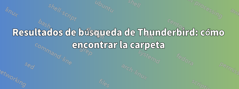 Resultados de búsqueda de Thunderbird: cómo encontrar la carpeta