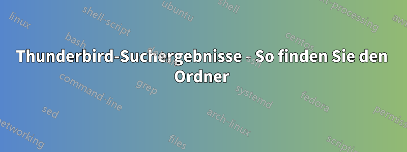 Thunderbird-Suchergebnisse - So finden Sie den Ordner