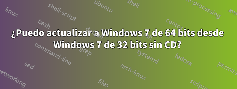 ¿Puedo actualizar a Windows 7 de 64 bits desde Windows 7 de 32 bits sin CD?