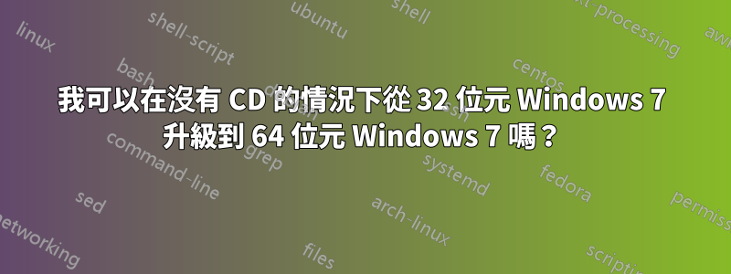 我可以在沒有 CD 的情況下從 32 位元 Windows 7 升級到 64 位元 Windows 7 嗎？