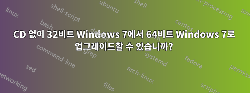 CD 없이 32비트 Windows 7에서 64비트 Windows 7로 업그레이드할 수 있습니까?