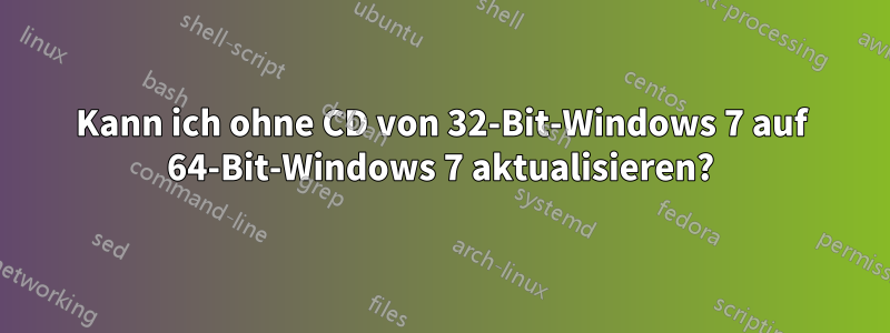 Kann ich ohne CD von 32-Bit-Windows 7 auf 64-Bit-Windows 7 aktualisieren?