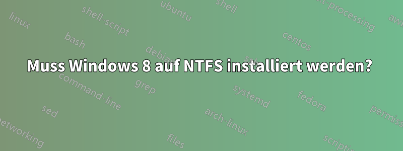 Muss Windows 8 auf NTFS installiert werden?