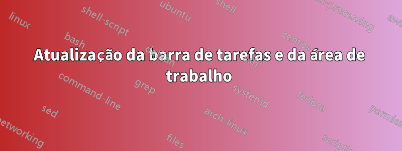 Atualização da barra de tarefas e da área de trabalho