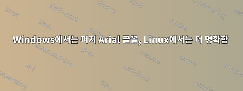 Windows에서는 퍼지 Arial 글꼴, Linux에서는 더 명확함