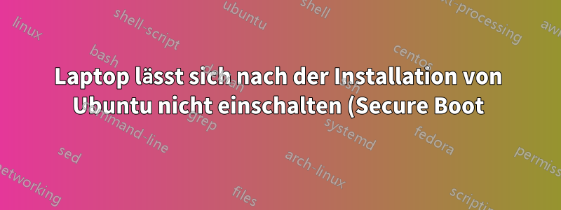 Laptop lässt sich nach der Installation von Ubuntu nicht einschalten (Secure Boot)