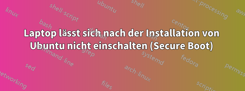 Laptop lässt sich nach der Installation von Ubuntu nicht einschalten (Secure Boot)