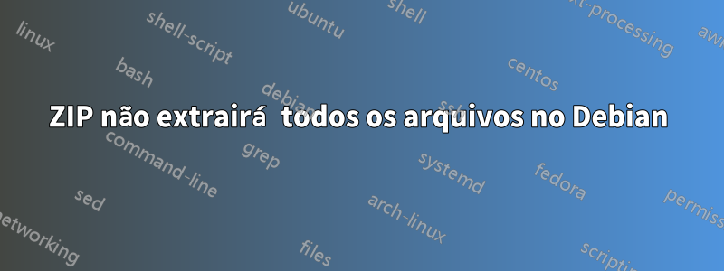 ZIP não extrairá todos os arquivos no Debian