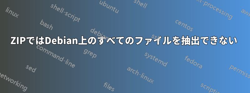 ZIPではDebian上のすべてのファイルを抽出できない