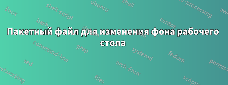 Пакетный файл для изменения фона рабочего стола