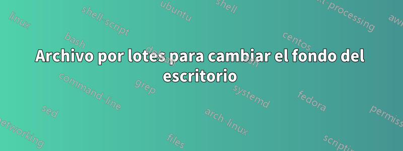 Archivo por lotes para cambiar el fondo del escritorio