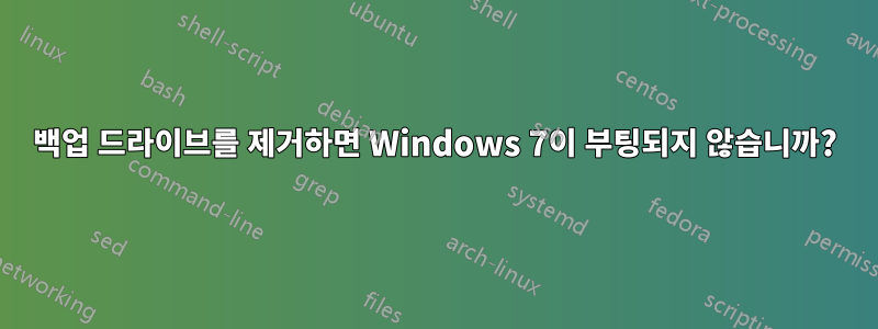 백업 드라이브를 제거하면 Windows 7이 부팅되지 않습니까?