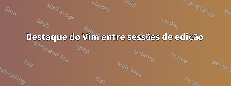 Destaque do Vim entre sessões de edição