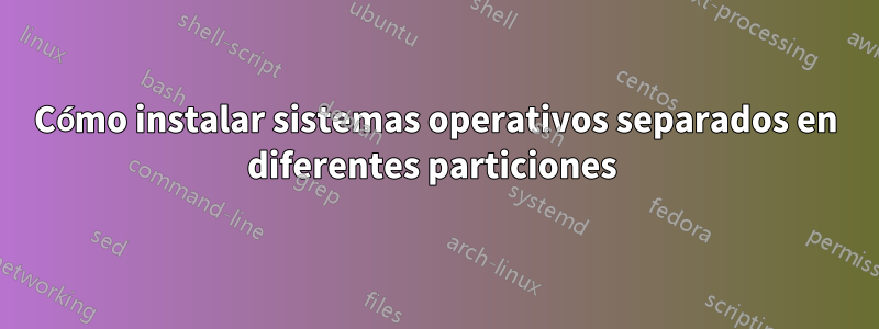 Cómo instalar sistemas operativos separados en diferentes particiones 