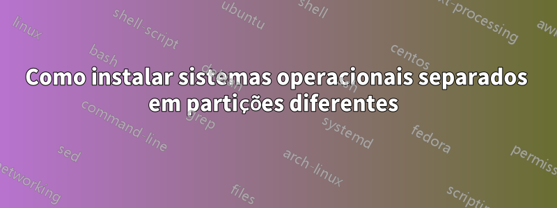 Como instalar sistemas operacionais separados em partições diferentes 