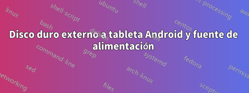 Disco duro externo a tableta Android y fuente de alimentación