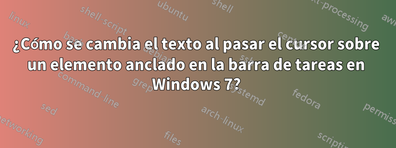 ¿Cómo se cambia el texto al pasar el cursor sobre un elemento anclado en la barra de tareas en Windows 7?