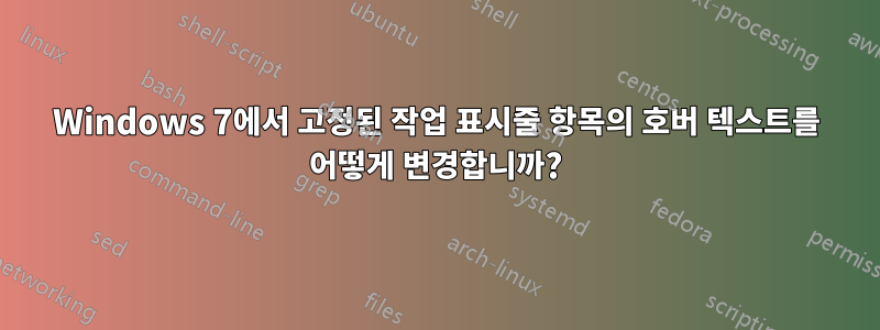 Windows 7에서 고정된 작업 표시줄 항목의 호버 텍스트를 어떻게 변경합니까?