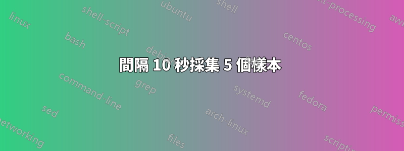 間隔 10 秒採集 5 個樣本