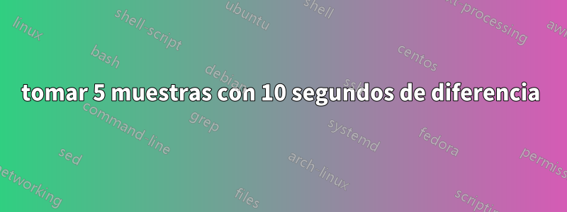 tomar 5 muestras con 10 segundos de diferencia