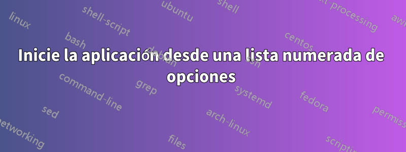 Inicie la aplicación desde una lista numerada de opciones