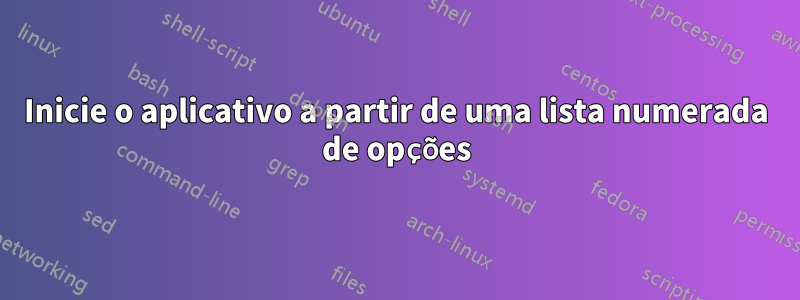 Inicie o aplicativo a partir de uma lista numerada de opções