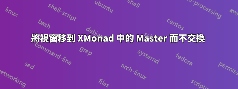 將視窗移到 XMonad 中的 Master 而不交換