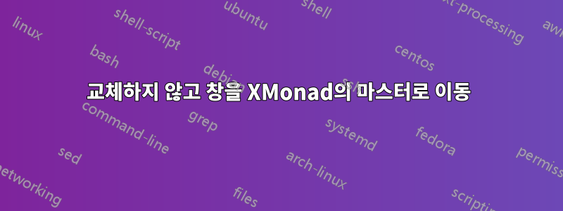 교체하지 않고 창을 XMonad의 마스터로 이동