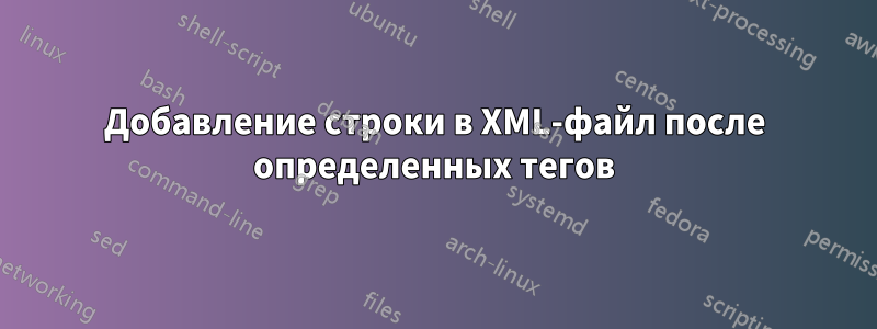 Добавление строки в XML-файл после определенных тегов