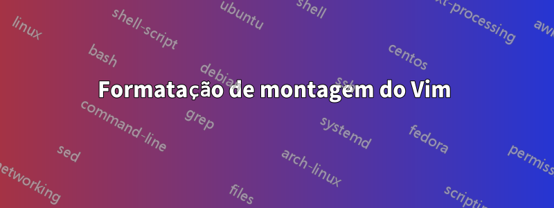 Formatação de montagem do Vim