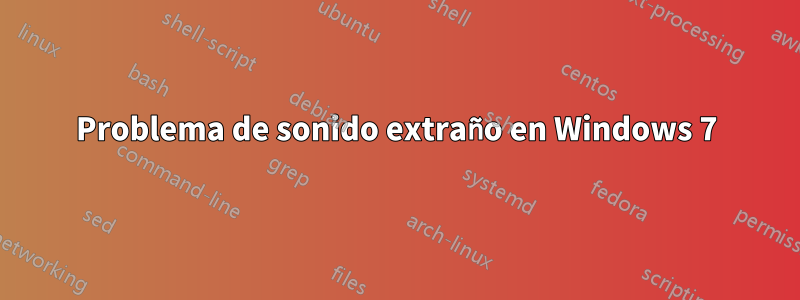 Problema de sonido extraño en Windows 7