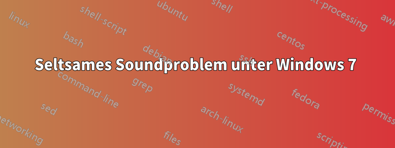 Seltsames Soundproblem unter Windows 7