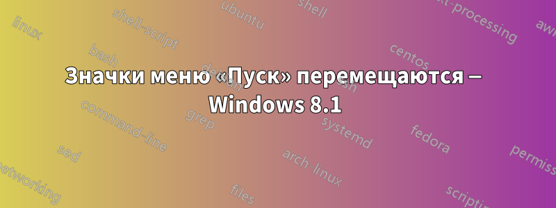 Значки меню «Пуск» перемещаются — Windows 8.1