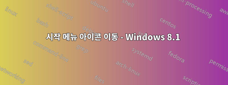 시작 메뉴 아이콘 이동 - Windows 8.1