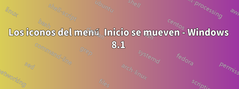 Los iconos del menú Inicio se mueven - Windows 8.1