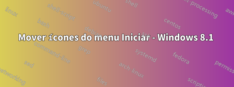 Mover ícones do menu Iniciar - Windows 8.1