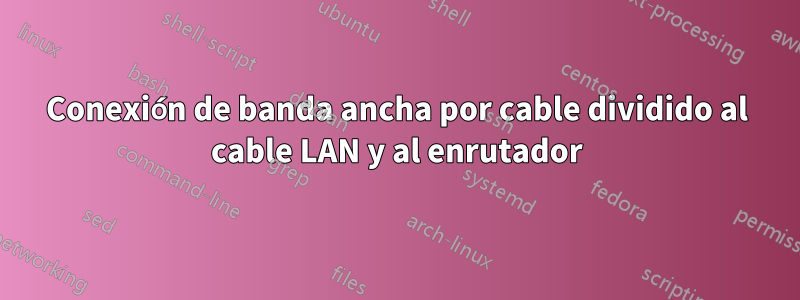 Conexión de banda ancha por cable dividido al cable LAN y al enrutador