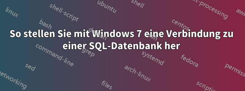 So stellen Sie mit Windows 7 eine Verbindung zu einer SQL-Datenbank her