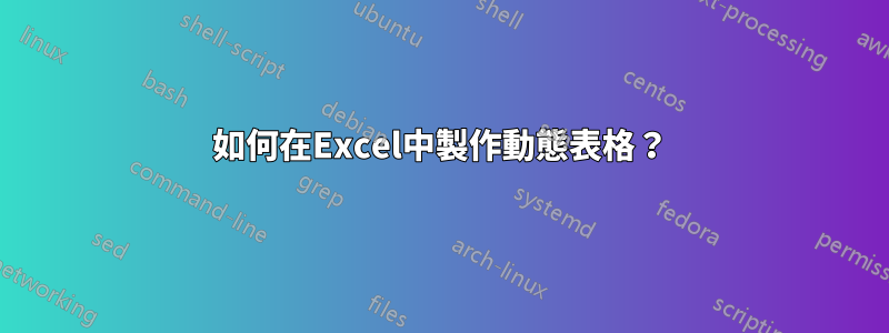 如何在Excel中製作動態表格？