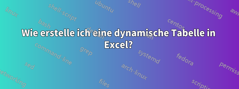 Wie erstelle ich eine dynamische Tabelle in Excel?