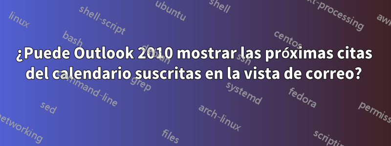 ¿Puede Outlook 2010 mostrar las próximas citas del calendario suscritas en la vista de correo?