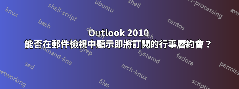 Outlook 2010 能否在郵件檢視中顯示即將訂閱的行事曆約會？