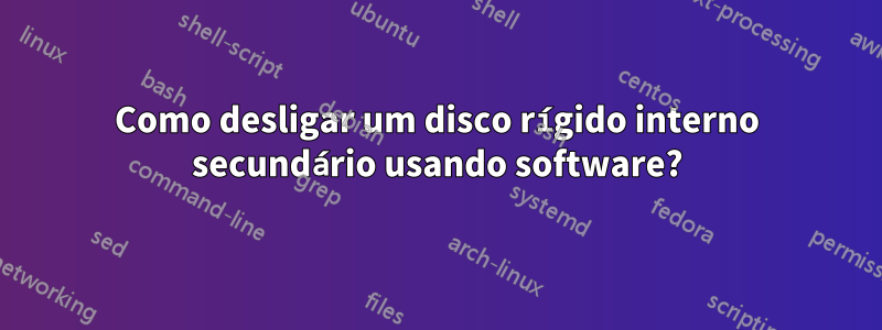 Como desligar um disco rígido interno secundário usando software?